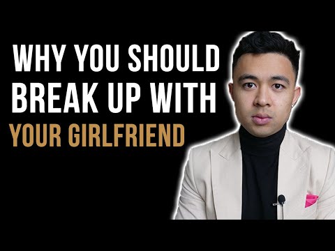 why you should break up with your girlfriend